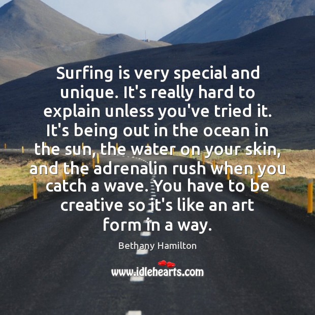 Surfing is very special and unique. It’s really hard to explain unless Bethany Hamilton Picture Quote