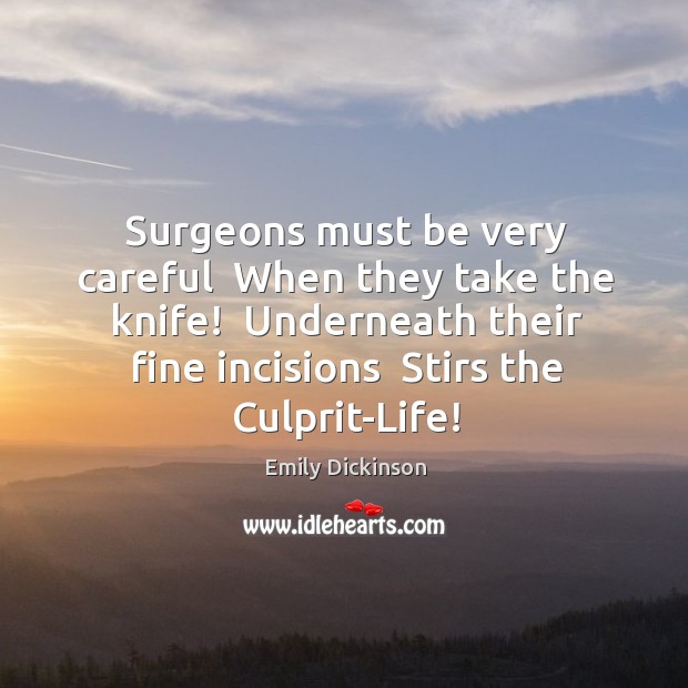 Surgeons must be very careful  When they take the knife!  Underneath their 