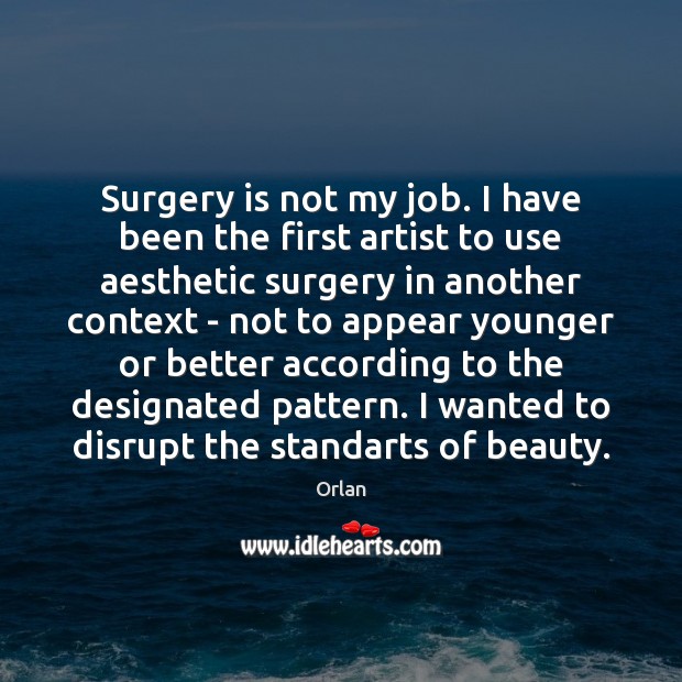 Surgery is not my job. I have been the first artist to Orlan Picture Quote