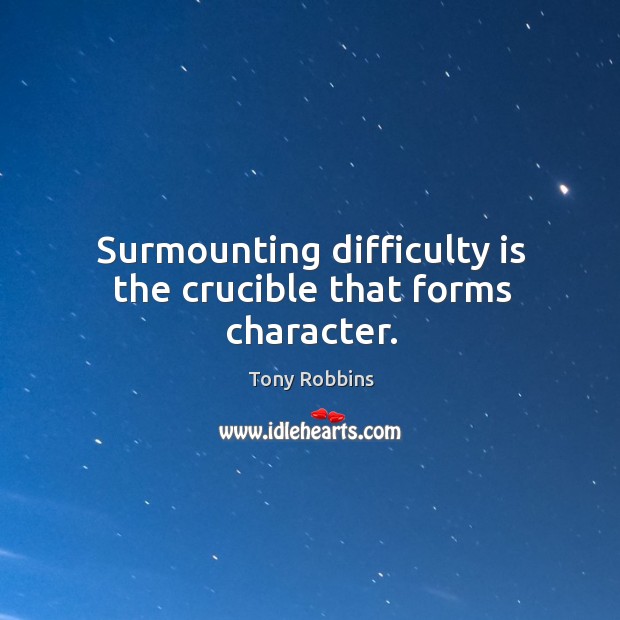 Surmounting difficulty is the crucible that forms character. Tony Robbins Picture Quote