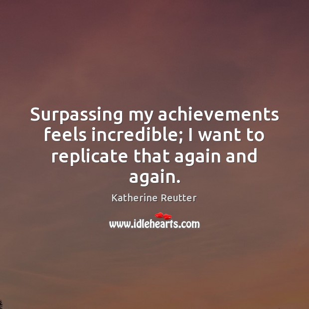 Surpassing my achievements feels incredible; I want to replicate that again and again. Image