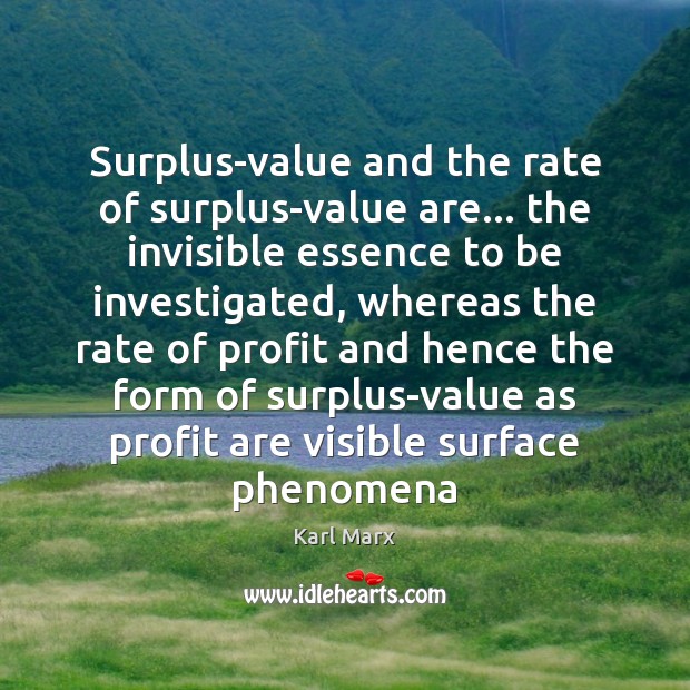Surplus-value and the rate of surplus-value are… the invisible essence to be Karl Marx Picture Quote
