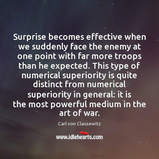 Surprise becomes effective when we suddenly face the enemy at one point Carl von Clausewitz Picture Quote