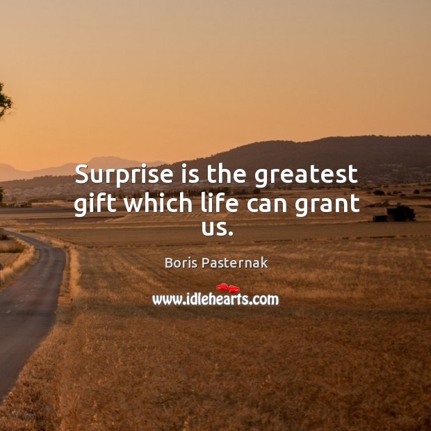 Surprise is the greatest gift which life can grant us. Boris Pasternak Picture Quote