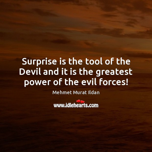 Surprise is the tool of the Devil and it is the greatest power of the evil forces! Mehmet Murat Ildan Picture Quote