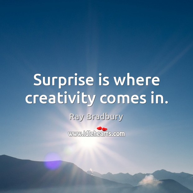 Surprise is where creativity comes in. Ray Bradbury Picture Quote