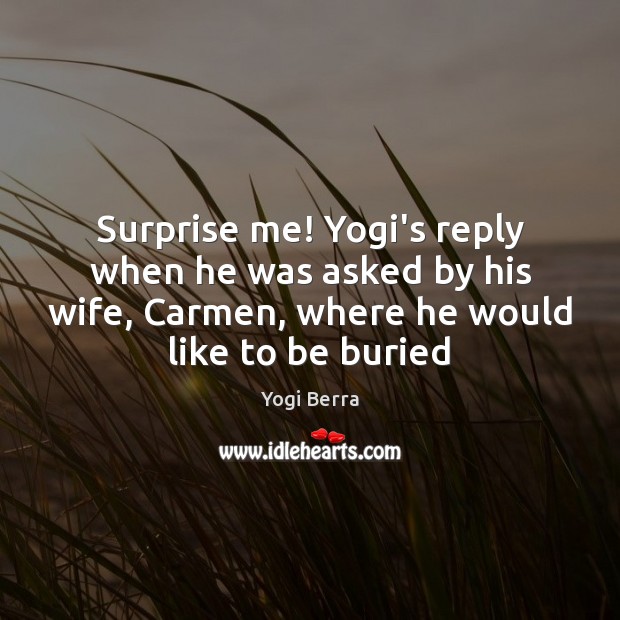 Surprise me! Yogi’s reply when he was asked by his wife, Carmen, Image