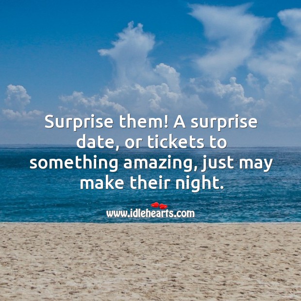 Surprise them! A surprise date, or tickets to something amazing, just may make their night. Image