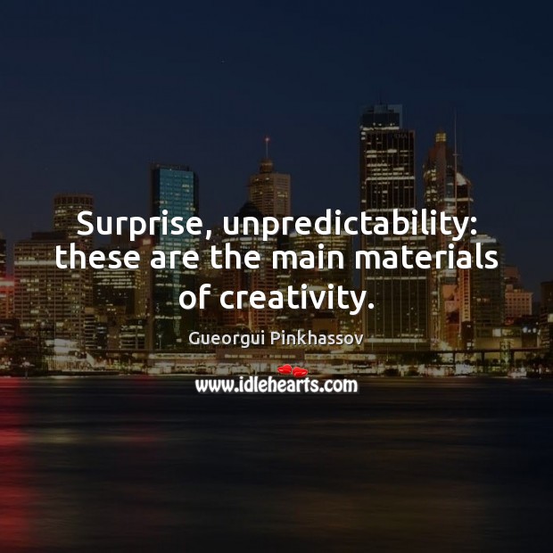 Surprise, unpredictability: these are the main materials of creativity. Gueorgui Pinkhassov Picture Quote