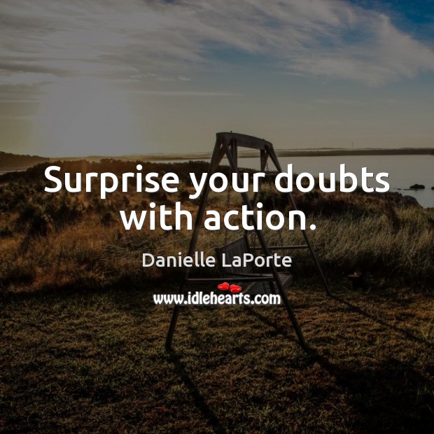 Surprise your doubts with action. Danielle LaPorte Picture Quote
