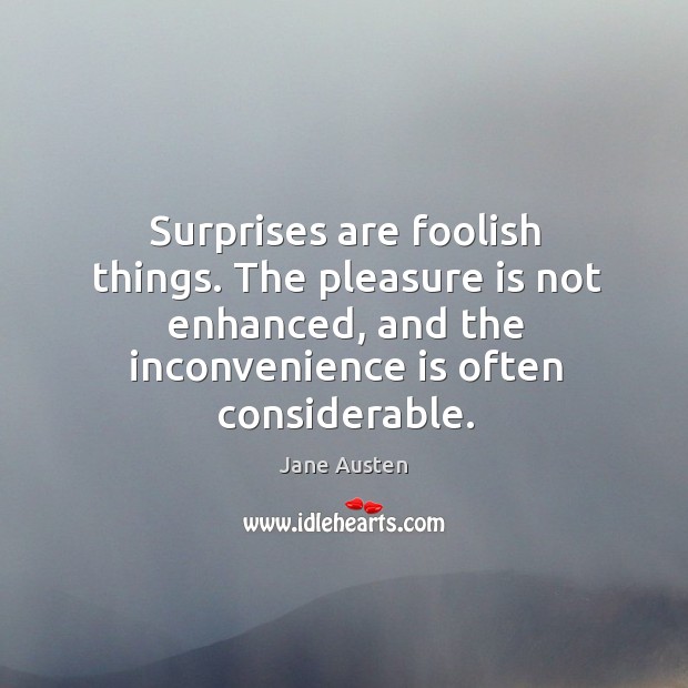 Surprises are foolish things. The pleasure is not enhanced, and the inconvenience is often considerable. Image