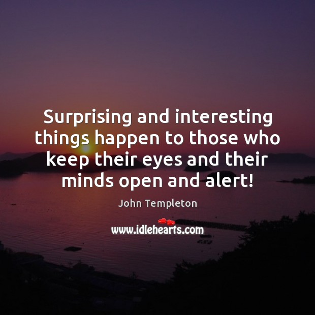 Surprising and interesting things happen to those who keep their eyes and John Templeton Picture Quote