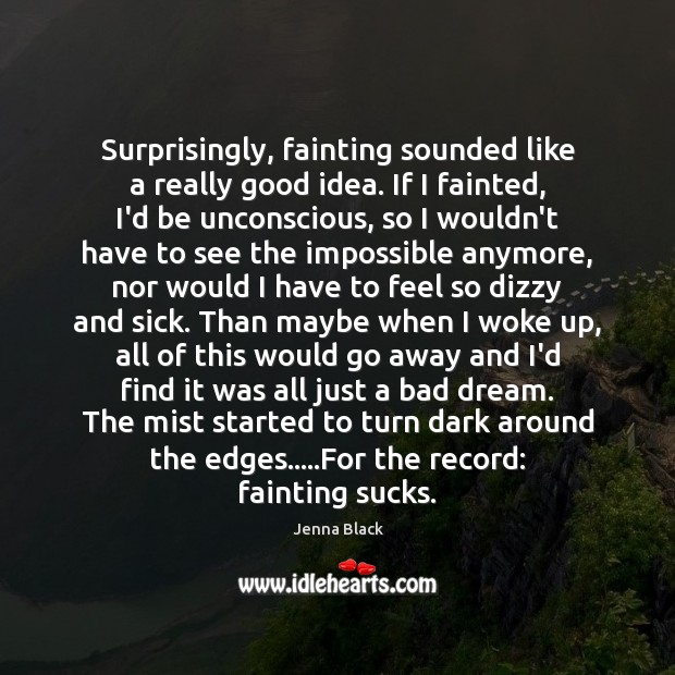 Surprisingly, fainting sounded like a really good idea. If I fainted, I’d Jenna Black Picture Quote
