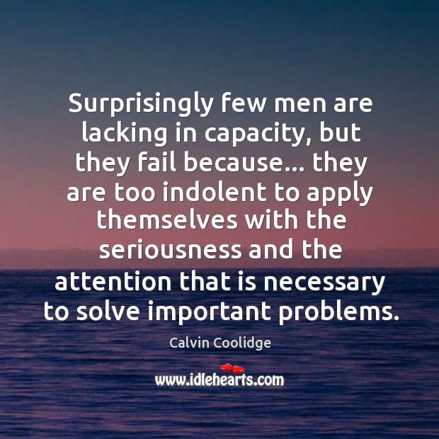 Surprisingly few men are lacking in capacity, but they fail because… they Calvin Coolidge Picture Quote