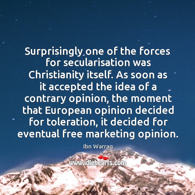 Surprisingly one of the forces for secularisation was Christianity itself. As soon Ibn Warraq Picture Quote