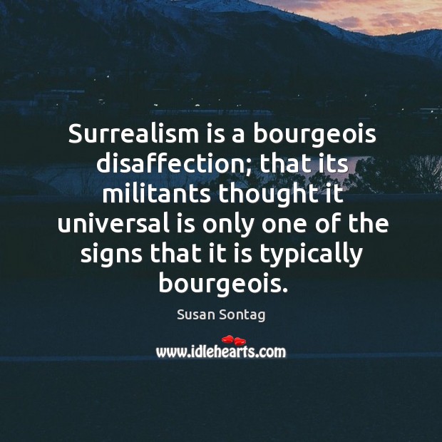 Surrealism is a bourgeois disaffection; that its militants thought it universal Image