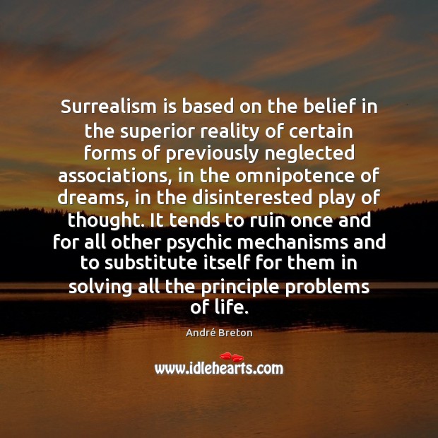 Surrealism is based on the belief in the superior reality of certain 