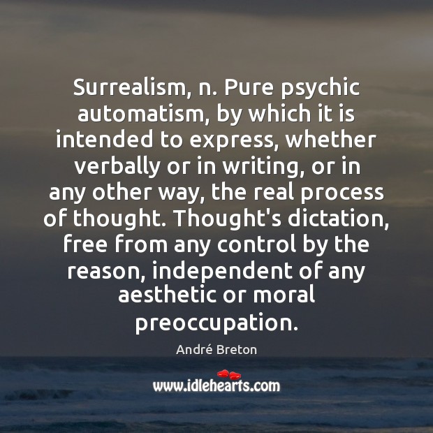 Surrealism, n. Pure psychic automatism, by which it is intended to express, André Breton Picture Quote