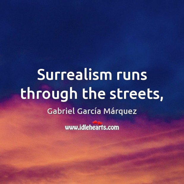 Surrealism runs through the streets, Gabriel García Márquez Picture Quote