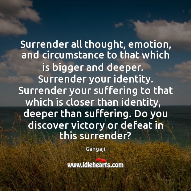 Surrender all thought, emotion, and circumstance to that which is bigger and Gangaji Picture Quote