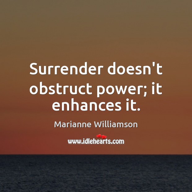 Surrender doesn’t obstruct power; it enhances it. Marianne Williamson Picture Quote