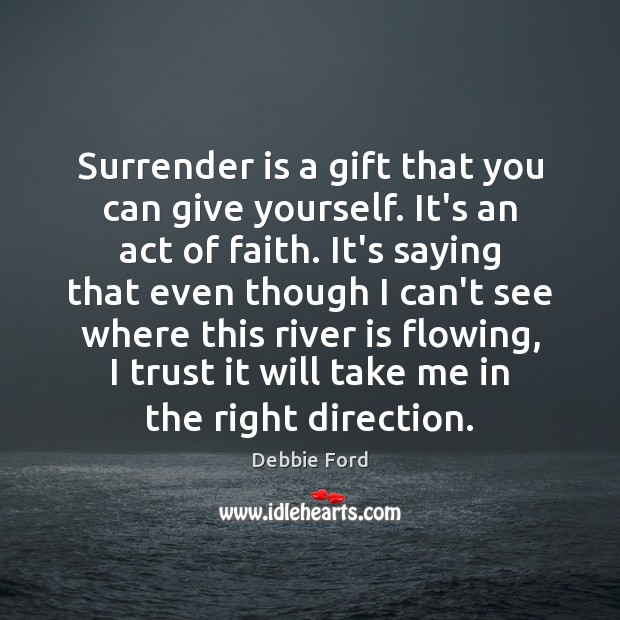 Surrender is a gift that you can give yourself. It’s an act Debbie Ford Picture Quote