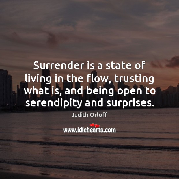 Surrender is a state of living in the flow, trusting what is, Judith Orloff Picture Quote