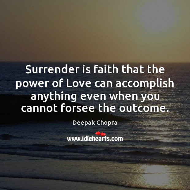 Surrender is faith that the power of Love can accomplish anything even Deepak Chopra Picture Quote