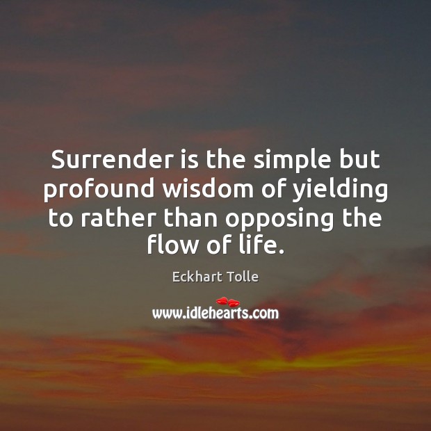 Surrender is the simple but profound wisdom of yielding to rather than Eckhart Tolle Picture Quote