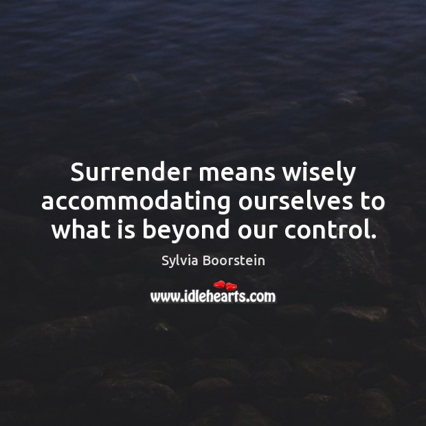 Surrender means wisely accommodating ourselves to what is beyond our control. Sylvia Boorstein Picture Quote