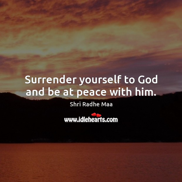 Surrender yourself to God and be at peace with him. Image