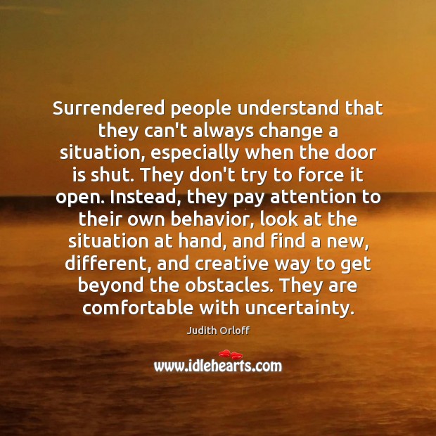 Surrendered people understand that they can’t always change a situation, especially when Judith Orloff Picture Quote