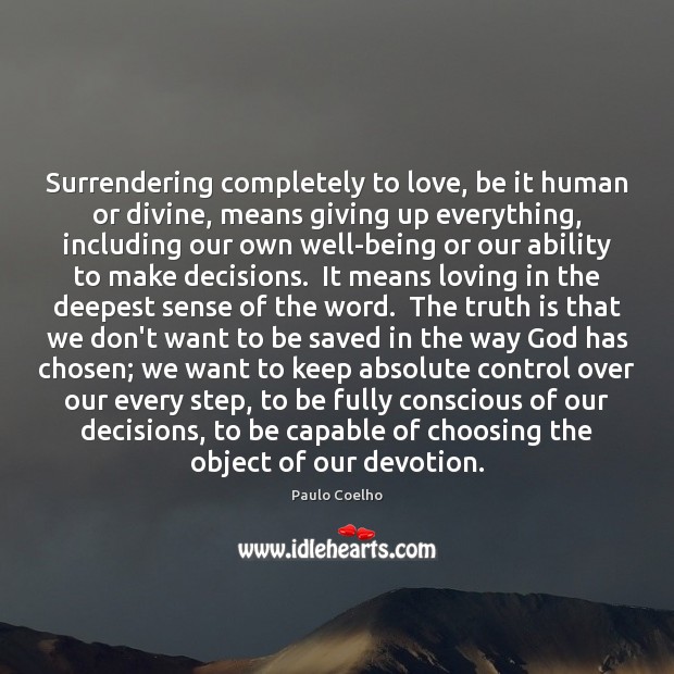Surrendering completely to love, be it human or divine, means giving up 
