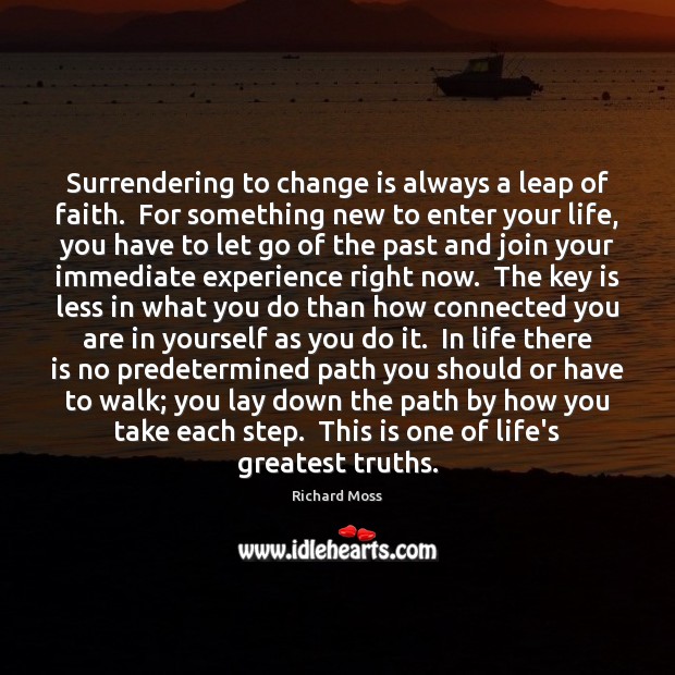 Surrendering to change is always a leap of faith.  For something new Richard Moss Picture Quote