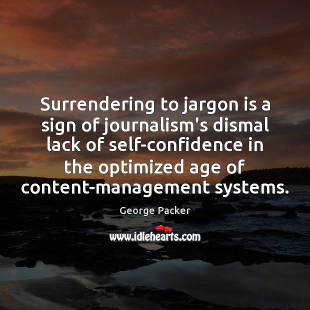Surrendering to jargon is a sign of journalism’s dismal lack of self-confidence George Packer Picture Quote