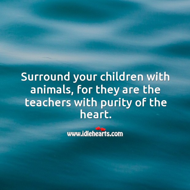 Surround your children with animals. Image