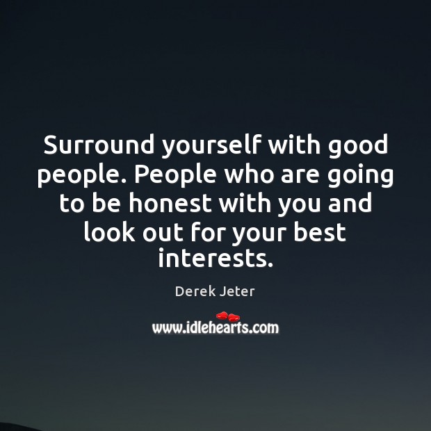 Surround yourself with good people. People who are going to be honest Derek Jeter Picture Quote