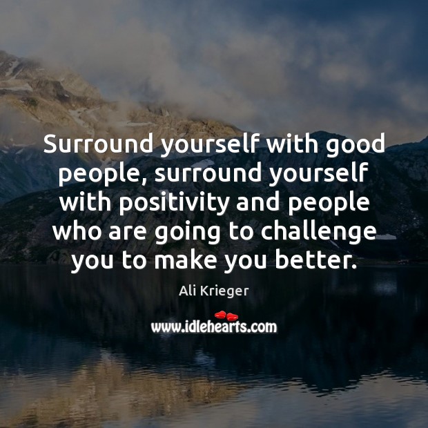 Surround yourself with good people, surround yourself with positivity and people who Ali Krieger Picture Quote