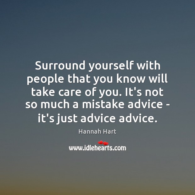 Surround yourself with people that you know will take care of you. Hannah Hart Picture Quote