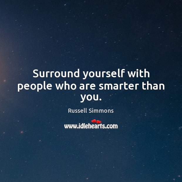 Surround yourself with people who are smarter than you. Russell Simmons Picture Quote