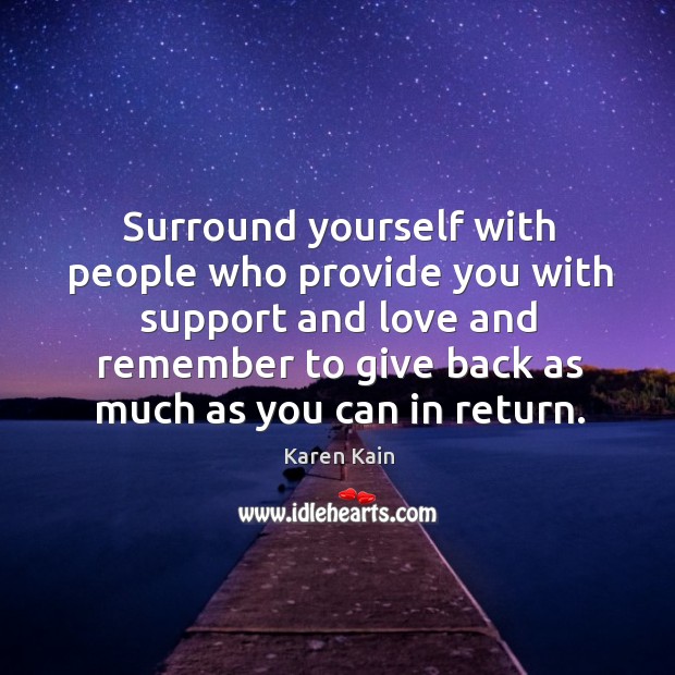 Surround yourself with people who provide you with support and love and Karen Kain Picture Quote