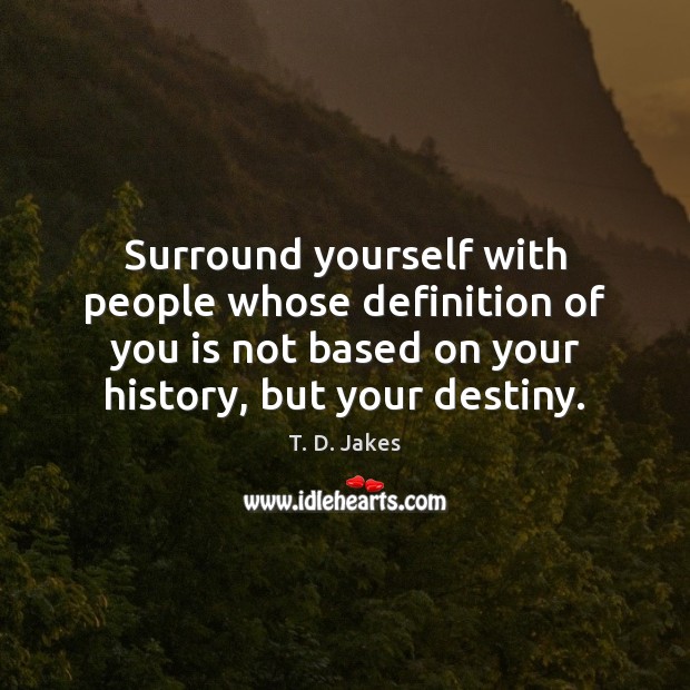 Surround yourself with people whose definition of you is not based on T. D. Jakes Picture Quote