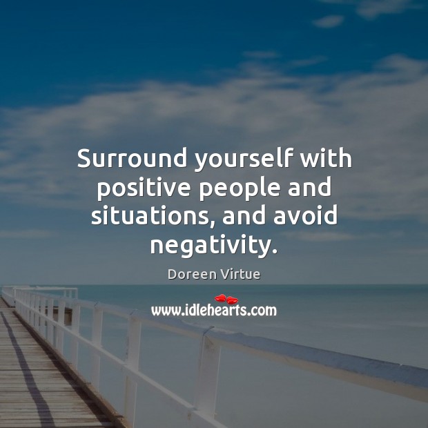 Surround yourself with positive people and situations, and avoid negativity. Doreen Virtue Picture Quote
