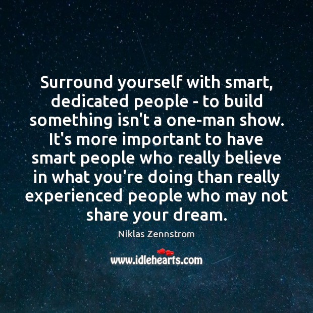 Surround yourself with smart, dedicated people – to build something isn’t a Niklas Zennstrom Picture Quote