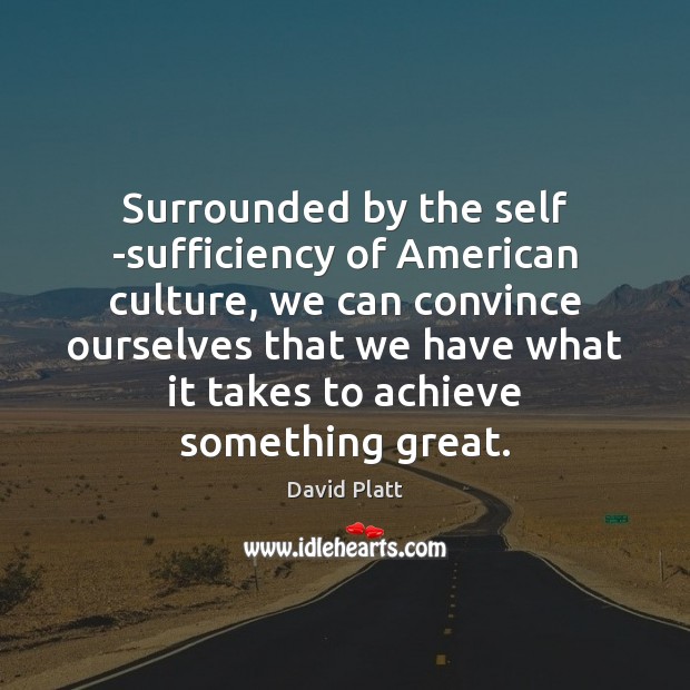 Surrounded by the self -sufficiency of American culture, we can convince ourselves Image