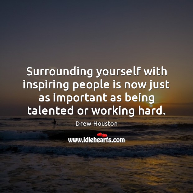 Surrounding yourself with inspiring people is now just as important as being Image