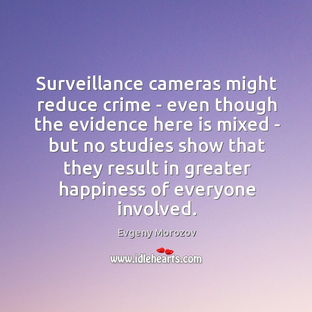 Surveillance cameras might reduce crime – even though the evidence here is Evgeny Morozov Picture Quote