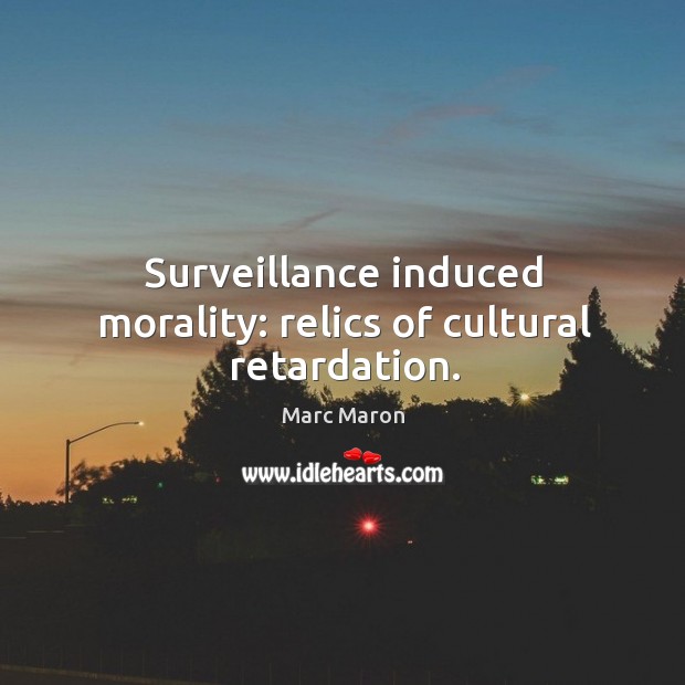 Surveillance induced morality: relics of cultural retardation. Marc Maron Picture Quote