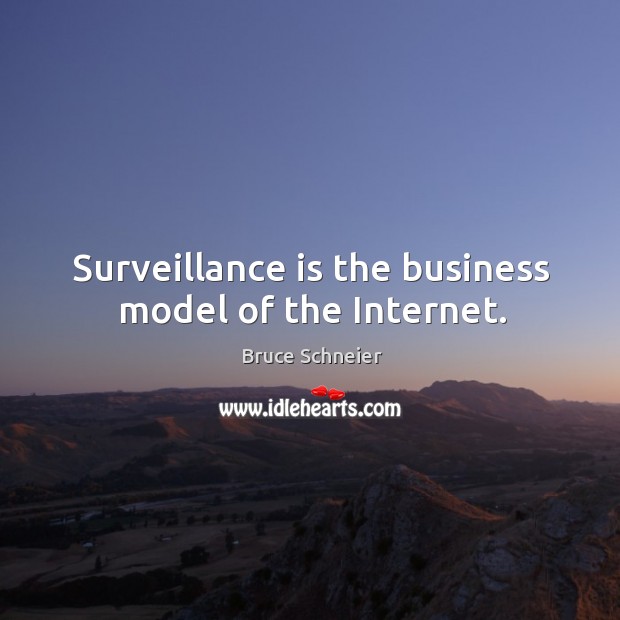 Surveillance is the business model of the Internet. Bruce Schneier Picture Quote