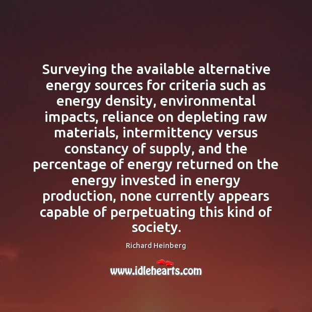 Surveying the available alternative energy sources for criteria such as energy density, Richard Heinberg Picture Quote